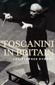 Title: Toscanini in Britain, Author: Christopher Dyment