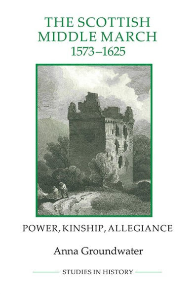 The Scottish Middle March, 1573-1625: Power, Kinship, Allegiance
