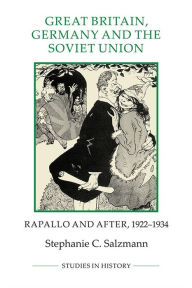 Title: Great Britain, Germany and the Soviet Union: Rapallo and after, 1922-1934, Author: Stephanie C. Salzmann