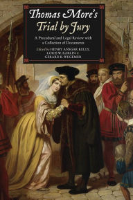 Title: Thomas More's Trial by Jury: A Procedural and Legal Review with a Collection of Documents, Author: Henry Ansgar Kelly