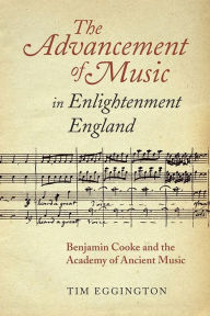 Title: The Advancement of Music in Enlightenment England: Benjamin Cooke and the Academy of Ancient Music, Author: Tim Eggington