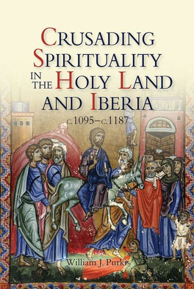 Crusading Spirituality in the Holy Land and Iberia, c.1095-c.1187