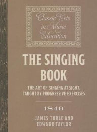 Title: The Singing Book (1846): The Art of Singing at Sight, taught by progressive Exercises, Author: James Turle
