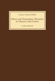 Title: Ethics and Exemplary Narrative in Chaucer and Gower, Author: J. Allan Mitchell