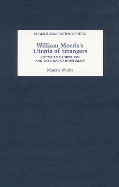 William Morris's Utopia of Strangers: Victorian Medievalism and the Ideal of Hospitality