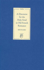 Title: A Discourse for the Holy Grail in Old French Romance, Author: Ben Ramm