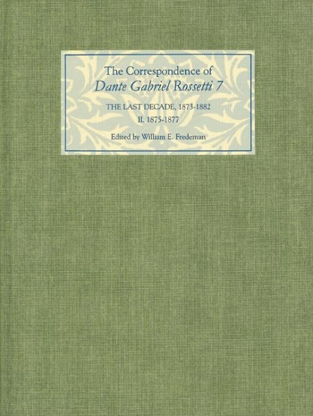 The Correspondence of Dante Gabriel Rossetti 7: The Last Decade, 1873-1882: Kelmscott to Birchington II. 1875-1877.