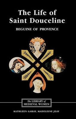 The Life of Saint Douceline, a Beguine of Provence: Translated from the Occitan with Introduction, Notes and Interpretive Essay