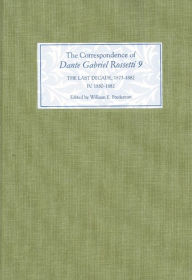Title: The Correspondence of Dante Gabriel Rossetti 9: The Last Decade, 1873-1882: Kelmscott to Birchington IV. 1880-1882., Author: William E. Fredeman
