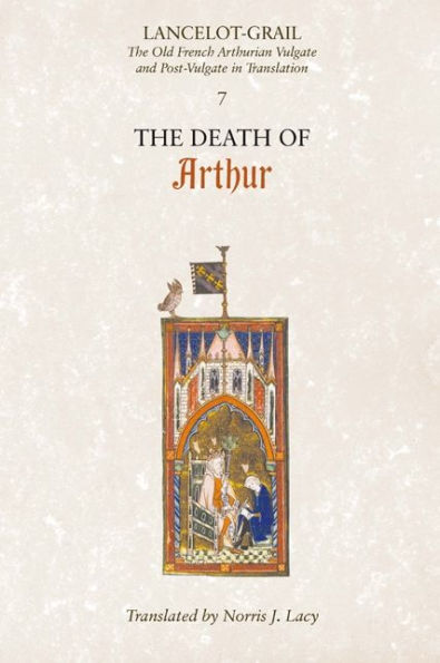 Lancelot-Grail: 7. The Death of Arthur: The Old French Arthurian Vulgate and Post-Vulgate in Translation