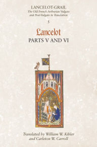 Title: Lancelot-Grail: 5. Lancelot part V and VI: The Old French Arthurian Vulgate and Post-Vulgate in Translation, Author: Norris J. Lacy