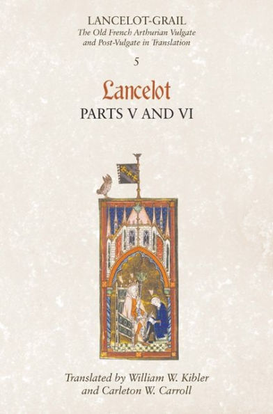 Lancelot-Grail: 5. Lancelot part V and VI: The Old French Arthurian Vulgate and Post-Vulgate in Translation