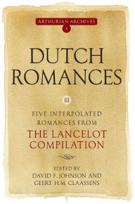 Title: Dutch Romances III: Five Interpolated Romances from the <I>Lancelot Compilation</I>, Author: David F. Johnson