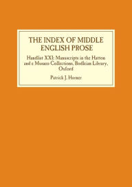 Title: The Index of Middle English Prose: Handlist XXI: Manuscripts in the Hatton and e Musaeo Collections, Bodleian Library, Oxford, Author: Patrick J. Horner