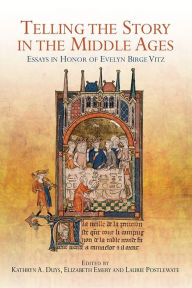 Title: Telling the Story in the Middle Ages: Essays in Honor of Evelyn Birge Vitz, Author: Kathryn Kathryn Duys