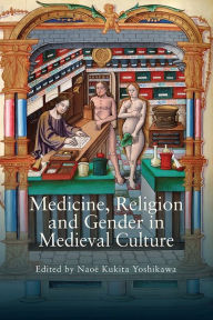 Title: Medicine, Religion and Gender in Medieval Culture, Author: Naoë Kukita Yoshikawa