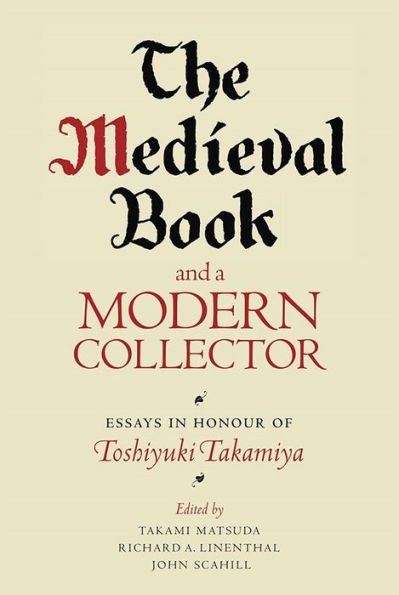 The Medieval Book and a Modern Collector: Essays in Honour of Toshiyuki Takamiya