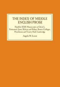 Title: The Index of Middle English Prose: Handlist XXII: Manuscripts in Christ's, Emmanuel, Jesus, Selwyn and Sidney Sussex Colleges, Peterhouse and Trinity Hall, Cambridge, Author: Angela M. Lucas