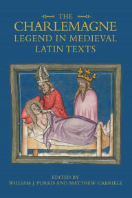 Title: The Charlemagne Legend in Medieval Latin Texts, Author: William J. Purkis