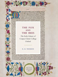 Title: The Fox and the Bees: The Early Library of Corpus Christi College Oxford: The Lowe Lectures 2017, Author: Rodney M Thomson