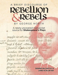 Title: A Brief Discourse of Rebellion and Rebels by George North: A Newly Uncovered Manuscript Source for Shakespeare's Plays, Author: Dennis McCarthy