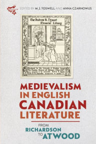 Title: Medievalism in English Canadian Literature: From Richardson to Atwood, Author: M. J. Toswell