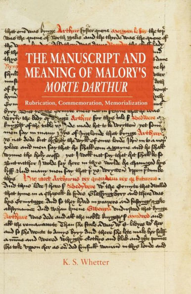 The Manuscript and Meaning of Malory's <i>Morte Darthur</i>: Rubrication, Commemoration, Memorialization