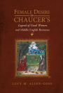 Female Desire in Chaucer's <i>Legend of Good Women</i> and Middle English Romance