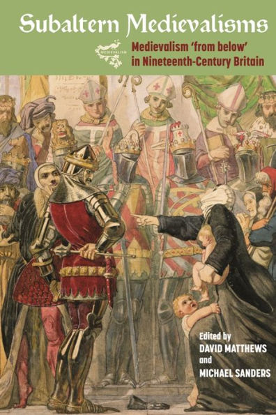 Subaltern Medievalisms: Medievalism 'from below' Nineteenth-Century Britain