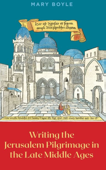 Writing the Jerusalem Pilgrimage in the Late Middle Ages