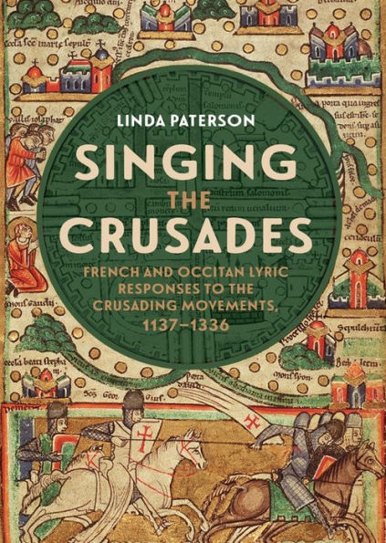 Singing the Crusades: French and Occitan Lyric Responses to Crusading Movements, 1137-1336