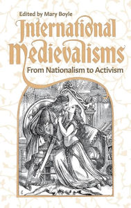 Title: International Medievalisms: From Nationalism to Activism, Author: Mary Boyle