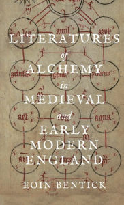 Title: Literatures of Alchemy in Medieval and Early Modern England, Author: Eoin Bentick