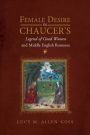 Female Desire in Chaucer's <i>Legend of Good Women</i> and Middle English Romance