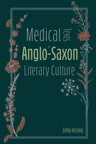 Title: Medical Texts in Anglo-Saxon Literary Culture, Author: Emily Kesling