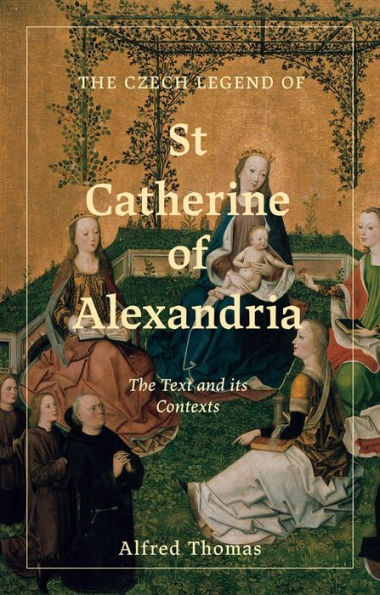 The Czech Legend of St Catherine Alexandria: Text and its Contexts