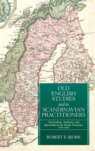 Title: Old English Studies and its Scandinavian Practitioners: Nationalism, Aesthetics, and Spirituality in the Nordic Countries, 1733-2023, Author: Robert E Bjork