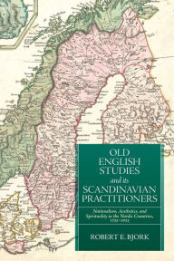 Title: Old English Studies and its Scandinavian Practitioners: Nationalism, Aesthetics, and Spirituality in the Nordic Countries, 1733-2023, Author: Robert E Bjork