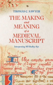 Free books online to download for ipad The Making and Meaning of a Medieval Manuscript: Interpreting MS Bodley 851 (English literature)