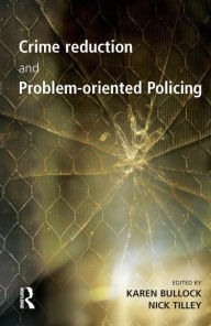 Title: Crime Reduction and Problem-oriented Policing / Edition 1, Author: Karen Bullock