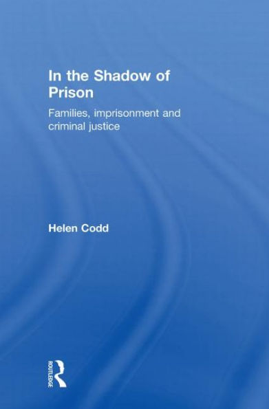 In the Shadow of Prison: Families, Imprisonment and Criminal Justice / Edition 1