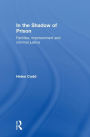 In the Shadow of Prison: Families, Imprisonment and Criminal Justice / Edition 1