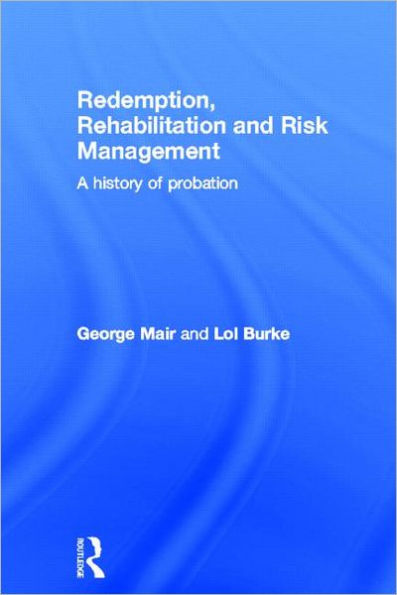 Redemption, Rehabilitation and Risk Management: A History of Probation