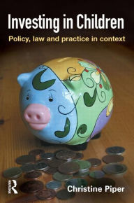 Title: Investing in Children: Policy, Law and Practice in Practice / Edition 1, Author: Christine Piper