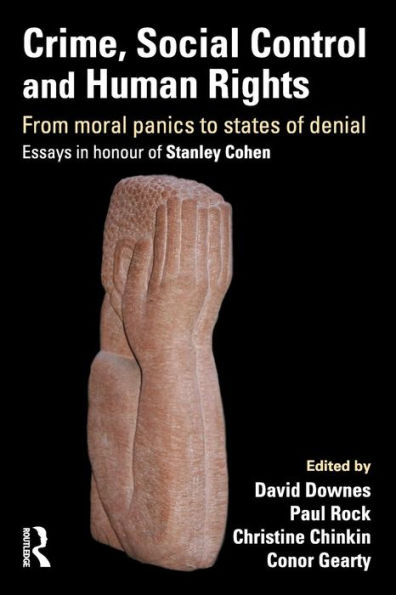 Crime, Social Control and Human Rights: From Moral Panics to States of Denial, Essays Honour Stanley Cohen