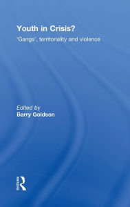 Title: Youth in Crisis?: 'Gangs', Territoriality and Violence, Author: Barry Goldson