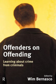 Title: Offenders on Offending: Learning about Crime from Criminals / Edition 1, Author: Wim Bernasco