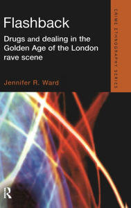 Title: Flashback: Drugs and Dealing in the Golden Age of the London Rave Scene, Author: Jennifer Ward