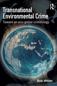 Title: Transnational Environmental Crime: Toward an Eco-global Criminology / Edition 1, Author: Rob White