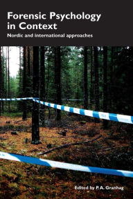 Title: Forensic Psychology in Context: Nordic and International Approaches / Edition 1, Author: P.A. Granhag